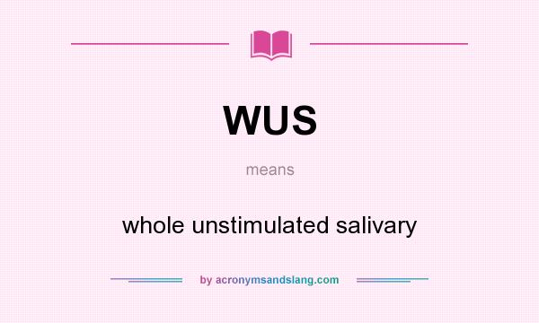 What does WUS mean? It stands for whole unstimulated salivary