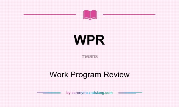 What does WPR mean? It stands for Work Program Review