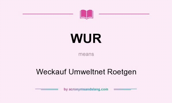 What does WUR mean? It stands for Weckauf Umweltnet Roetgen