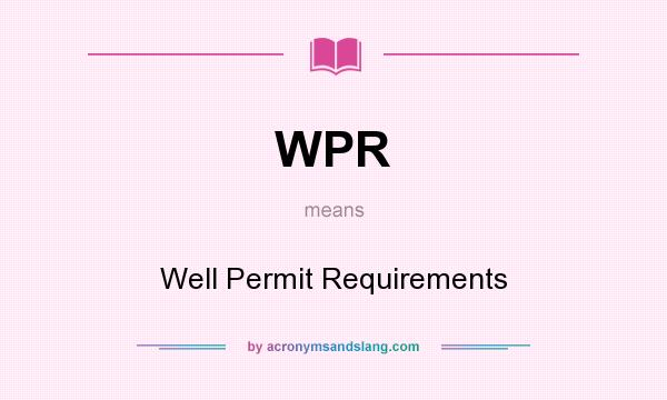 What does WPR mean? It stands for Well Permit Requirements