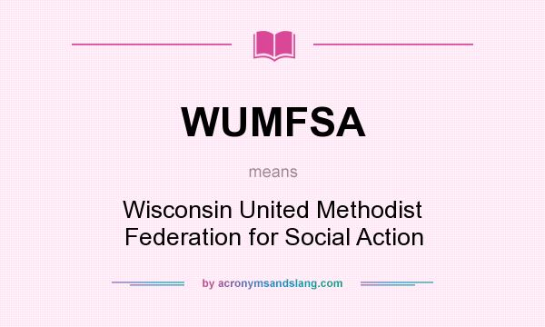 What does WUMFSA mean? It stands for Wisconsin United Methodist Federation for Social Action