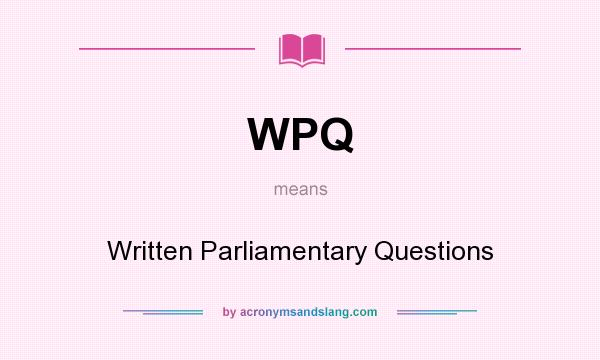 What does WPQ mean? It stands for Written Parliamentary Questions