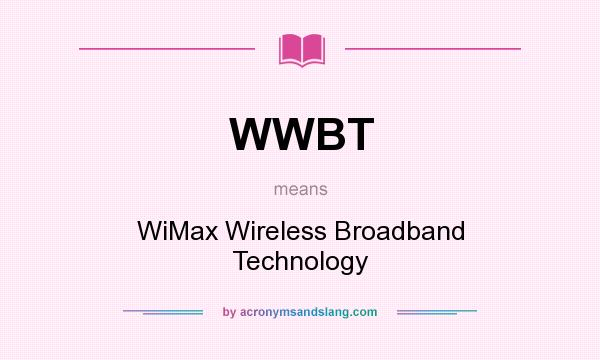 What does WWBT mean? It stands for WiMax Wireless Broadband Technology