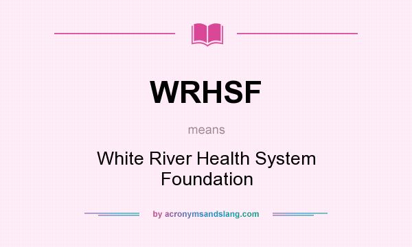 What does WRHSF mean? It stands for White River Health System Foundation