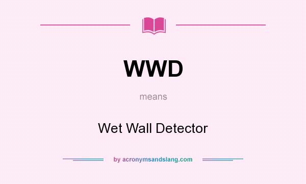 What does WWD mean? It stands for Wet Wall Detector