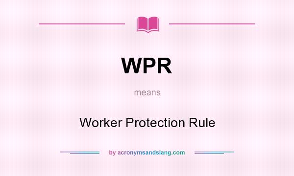 What does WPR mean? It stands for Worker Protection Rule