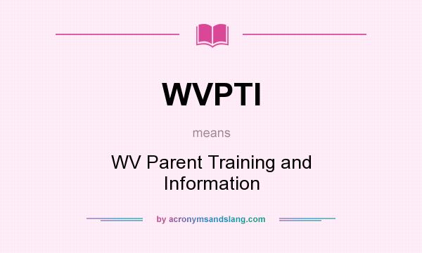 What does WVPTI mean? It stands for WV Parent Training and Information