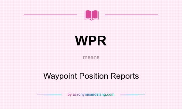 What does WPR mean? It stands for Waypoint Position Reports