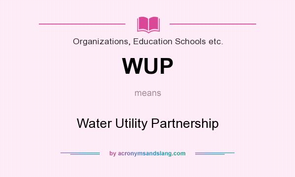 What does WUP mean? It stands for Water Utility Partnership