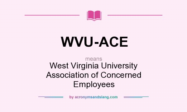 What does WVU-ACE mean? It stands for West Virginia University Association of Concerned Employees