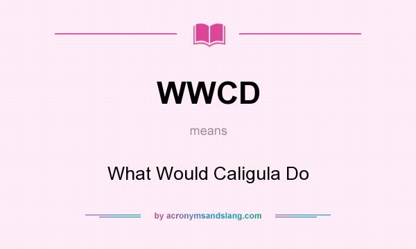 What does WWCD mean? It stands for What Would Caligula Do