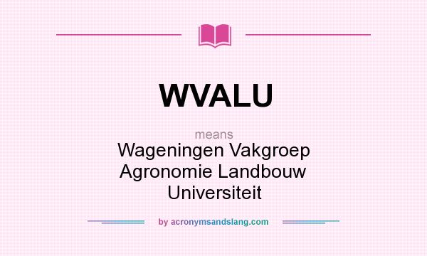 What does WVALU mean? It stands for Wageningen Vakgroep Agronomie Landbouw Universiteit