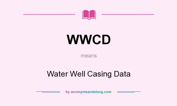 What does WWCD mean? It stands for Water Well Casing Data