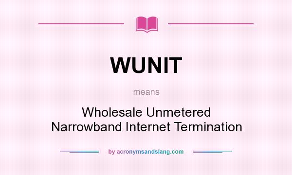 What does WUNIT mean? It stands for Wholesale Unmetered Narrowband Internet Termination