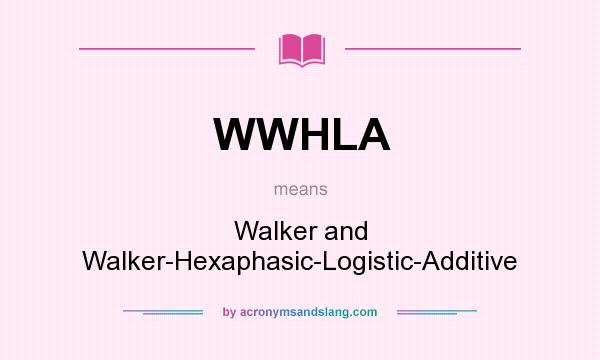 What does WWHLA mean? It stands for Walker and Walker-Hexaphasic-Logistic-Additive
