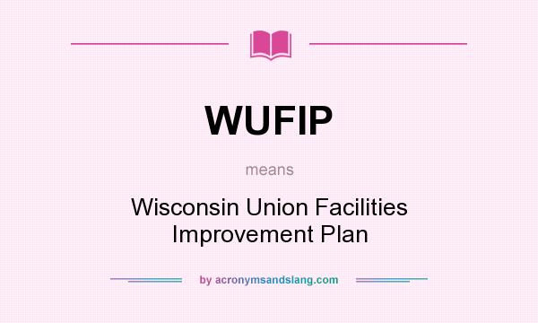 What does WUFIP mean? It stands for Wisconsin Union Facilities Improvement Plan