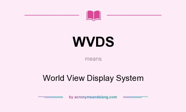 What does WVDS mean? It stands for World View Display System
