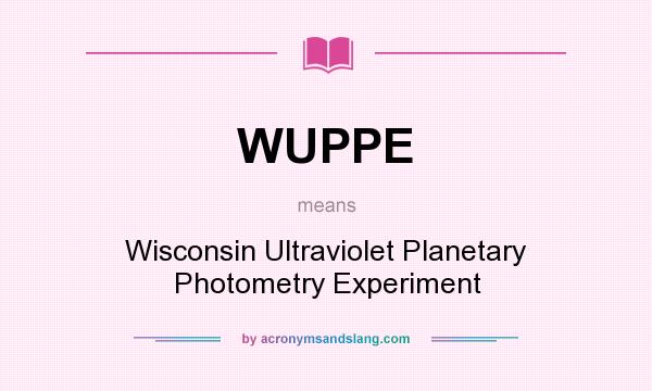What does WUPPE mean? It stands for Wisconsin Ultraviolet Planetary Photometry Experiment