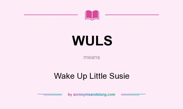 What does WULS mean? It stands for Wake Up Little Susie