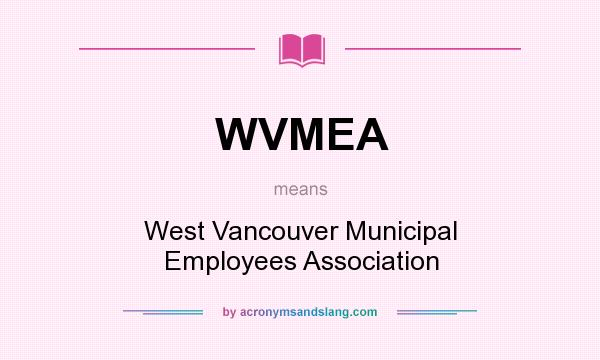 What does WVMEA mean? It stands for West Vancouver Municipal Employees Association