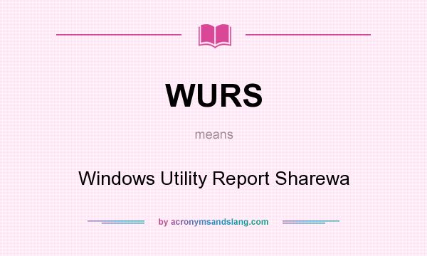 What does WURS mean? It stands for Windows Utility Report Sharewa
