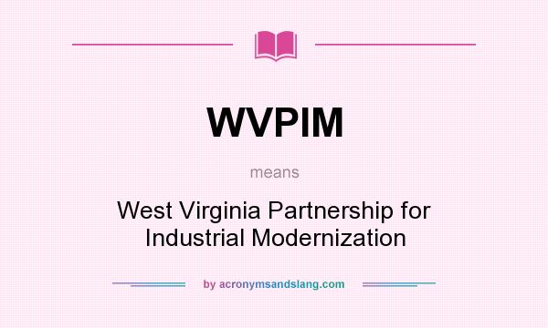 What does WVPIM mean? It stands for West Virginia Partnership for Industrial Modernization