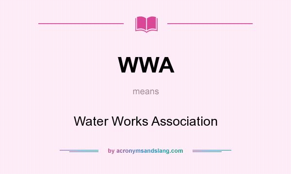 What does WWA mean? It stands for Water Works Association