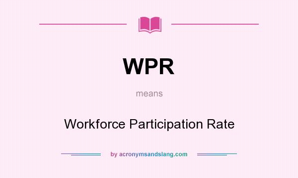 What does WPR mean? It stands for Workforce Participation Rate
