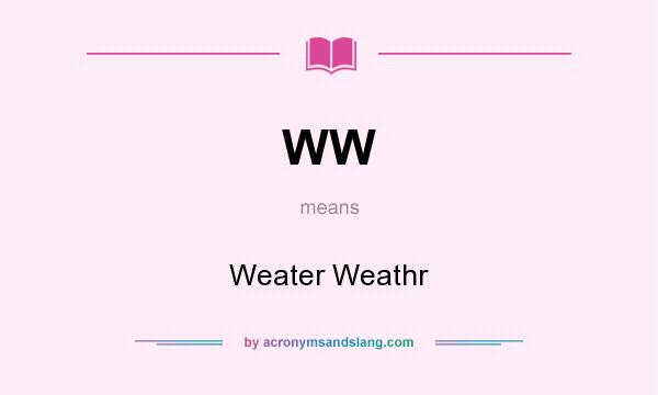 What does WW mean? It stands for Weater Weathr