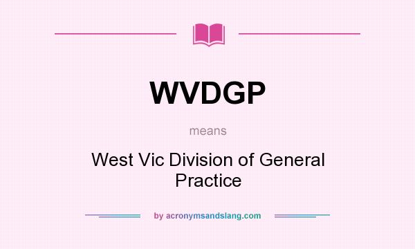 What does WVDGP mean? It stands for West Vic Division of General Practice