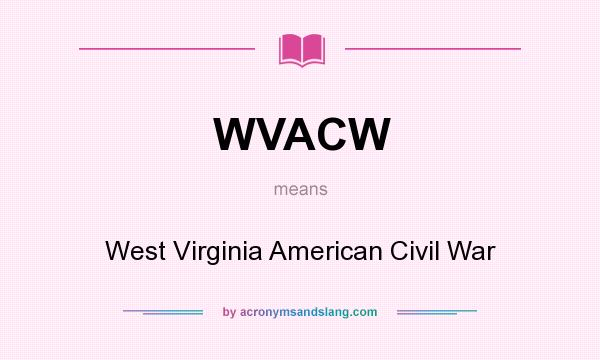 What does WVACW mean? It stands for West Virginia American Civil War