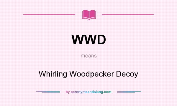 What does WWD mean? It stands for Whirling Woodpecker Decoy