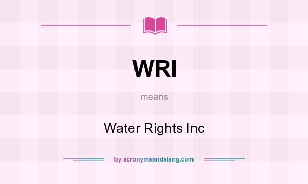 What does WRI mean? It stands for Water Rights Inc