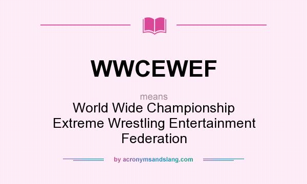 What does WWCEWEF mean? It stands for World Wide Championship Extreme Wrestling Entertainment Federation