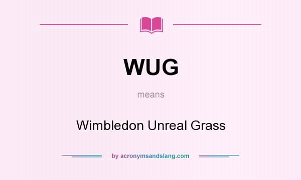 What does WUG mean? It stands for Wimbledon Unreal Grass