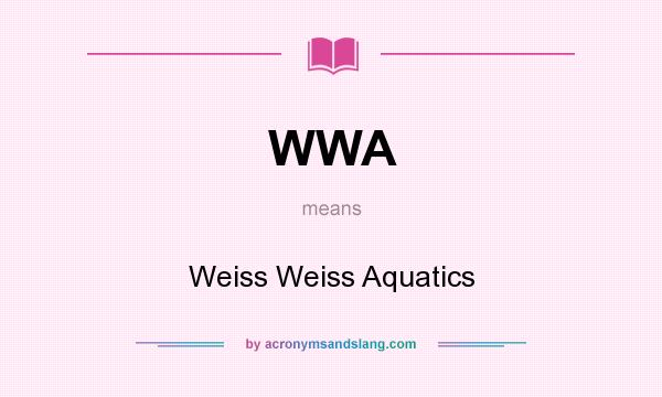 What does WWA mean? It stands for Weiss Weiss Aquatics