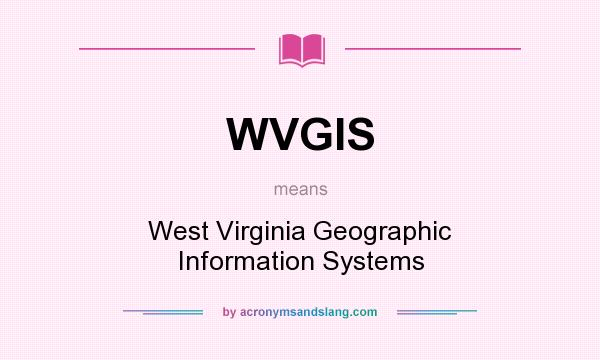 What does WVGIS mean? It stands for West Virginia Geographic Information Systems