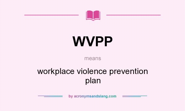 What does WVPP mean? It stands for workplace violence prevention plan