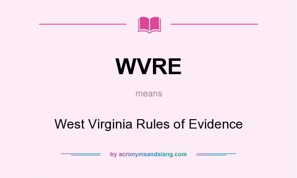 What does WVRE mean? It stands for West Virginia Rules of Evidence