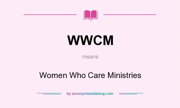 What does WWCM mean? It stands for Women Who Care Ministries