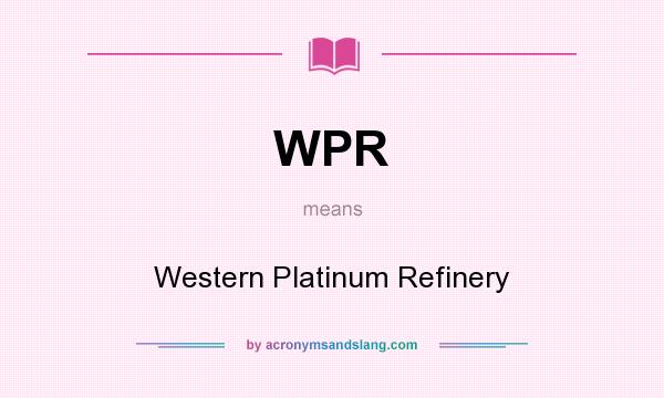 What does WPR mean? It stands for Western Platinum Refinery