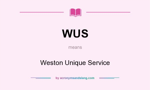 What does WUS mean? It stands for Weston Unique Service