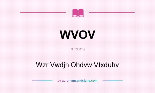 What does WVOV mean? It stands for Wzr Vwdjh Ohdvw Vtxduhv