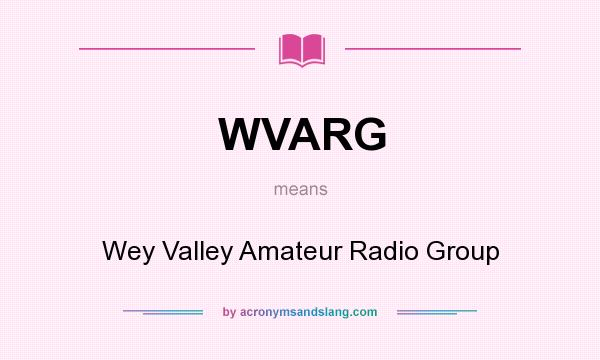 What does WVARG mean? It stands for Wey Valley Amateur Radio Group
