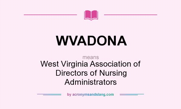What does WVADONA mean? It stands for West Virginia Association of Directors of Nursing Administrators