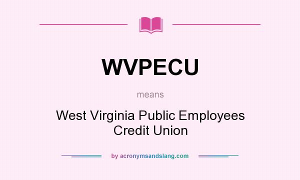 What does WVPECU mean? It stands for West Virginia Public Employees Credit Union