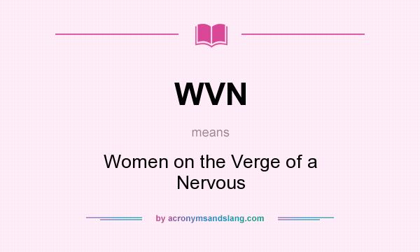 What does WVN mean? It stands for Women on the Verge of a Nervous