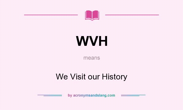 What does WVH mean? It stands for We Visit our History