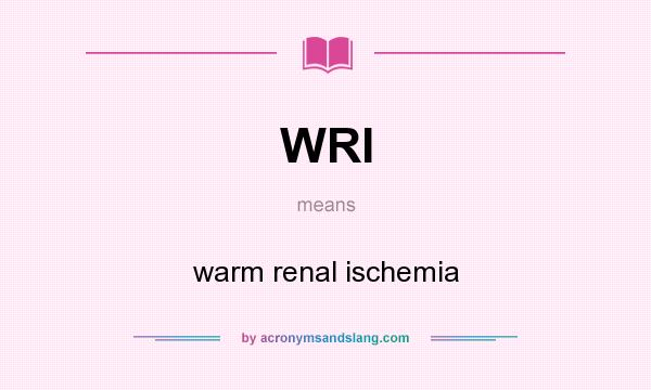 What does WRI mean? It stands for warm renal ischemia