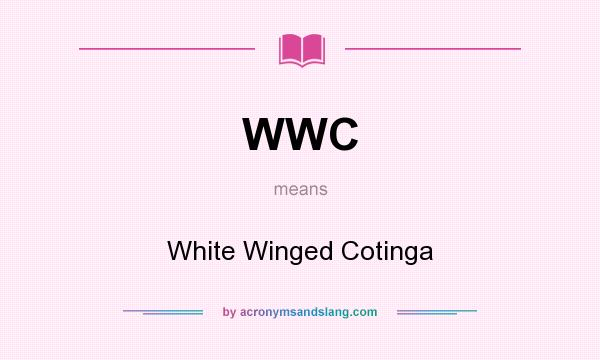 What does WWC mean? It stands for White Winged Cotinga